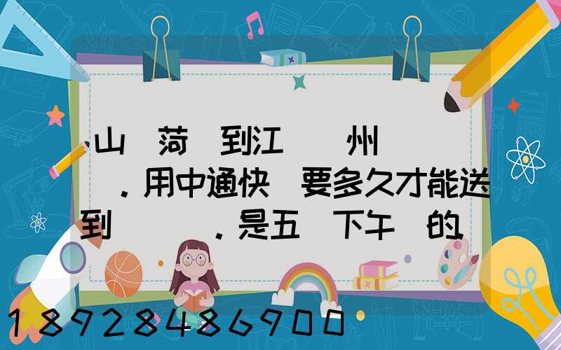 山東菏澤到江蘇蘇州。用中通快遞要多久才能送到。是五號下午發的...